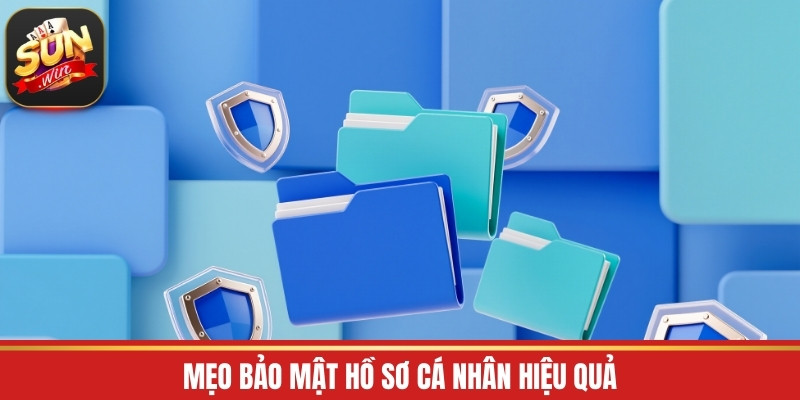 Mẹo bảo mật hồ sơ cá nhân hiệu quả