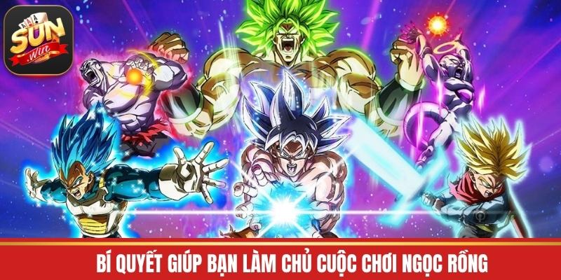 Bí quyết giúp bạn làm chủ cuộc chơi ngọc rồng